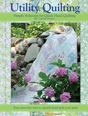 Utility Quilting: Simple Solutions for Quick Hand Quilting by Carolyn Forster