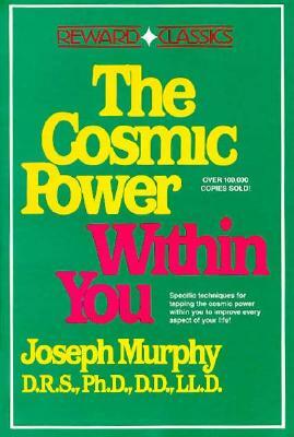 The Cosmic Power Within You: Specific Techqs for Tapping Cosmic Power Within You Improveevery Aspect Your Li by Joseph Murphy