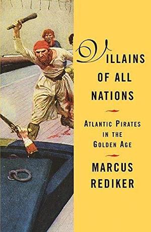 Villains of All Nations: Atlantic Pirates in the Golden Age by Marcus Rediker by Marcus Rediker