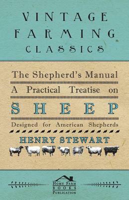 The Shepherd's Manual - A Practical Treatise on Sheep by Henry Stewart