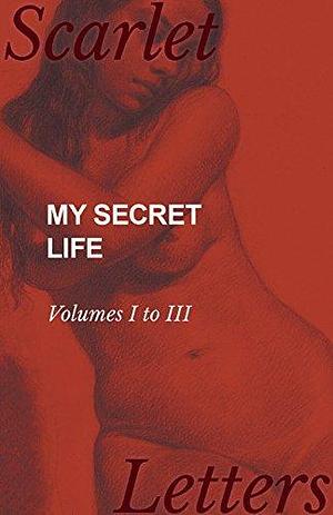 My Secret Life - Volumes I to III by Anonymous, Walter, Walter