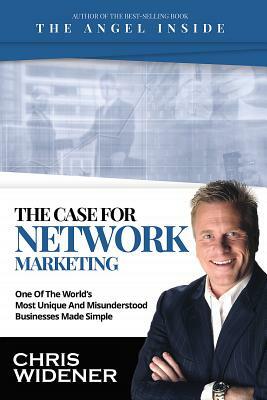 The Case for Network Marketing: One of the World's Most Misunderstood Businesses Made Simple by Chris Widener