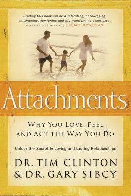 Attachments: Why You Love, Feel, and ACT the Way You Do by Tim Clinton