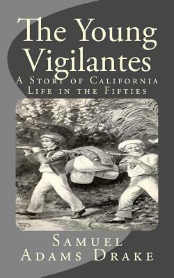 The Young Vigilantes: A Story of California Life in the Fifties by Samuel Adams Drake