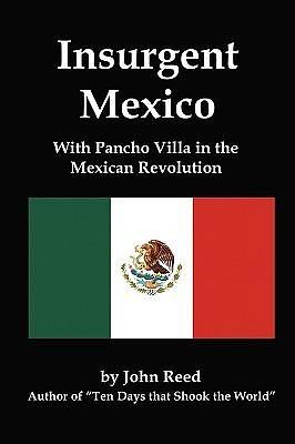 Insurgent Mexico: With Pancho Villa in the Mexican Revolution by John Reed, John Reed