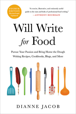 Will Write for Food: Pursue Your Passion and Bring Home the Dough Writing Recipes, Cookbooks, Blogs, and More by Dianne Jacob