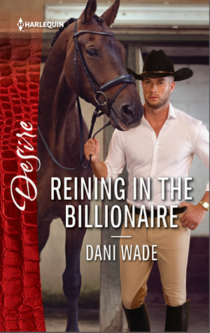 Reining in the Billionaire: A Scandalous Billionaire Romance by Dani Wade