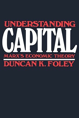 Understanding Capital: Marx's Economic Theory by Duncan K. Foley