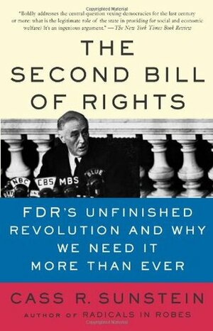 The Second Bill of Rights: FDR's Unfinished Revolution and Why We Need It More Than Ever by Cass R. Sunstein