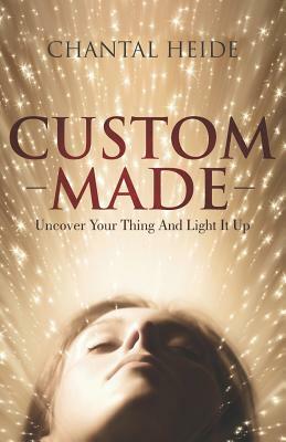 Custom Made: Uncover Your Purpose & Light That Shit Up by Chantal Heide