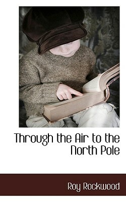 Through the Air to the North Pole by Roy Rockwood