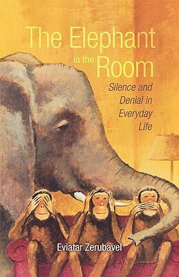 The Elephant in the Room: Silence and Denial in Everyday Life by Eviatar Zerubavel