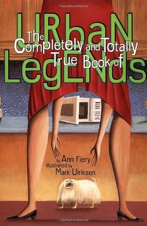 The Complete And Totally True Book Of Urban Legends by Ann Fiery