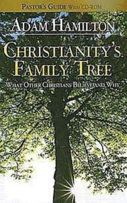 Christianity's Family Tree Pastor's Guide: What Other Christians Believe and Why [With CDROM] by Adam Hamilton
