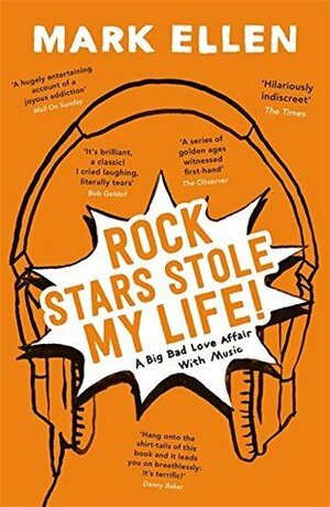 Rock Stars Stole my Life!: A Big Bad Love Affair with Music by Mark Ellen