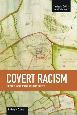 Covert Racism: Theories, Institutions, and Experiences by 