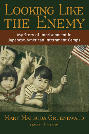 Looking Like the Enemy: My Story of Imprisonment in Japanese American Internment Camps by Mary Matsuda Gruenewald