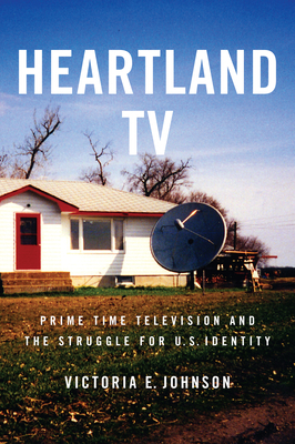 Heartland TV: Prime Time Television and the Struggle for U.S. Identity by Victoria E. Johnson