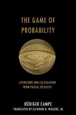 The Game of Probability: Literature and Calculation from Pascal to Kleist by Rüdiger Campe