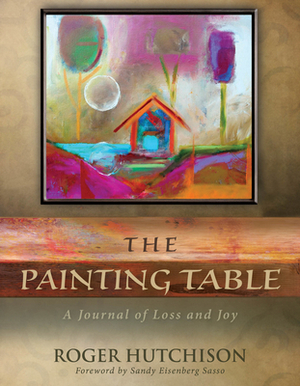 The Painting Table: A Journal of Loss and Joy by Roger Hutchison