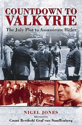 Countdown to Valkyrie: The July Plot to Assassinate Hitler by Nigel Jones