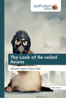 The Look of Re-veiled Asians by Robin Bright