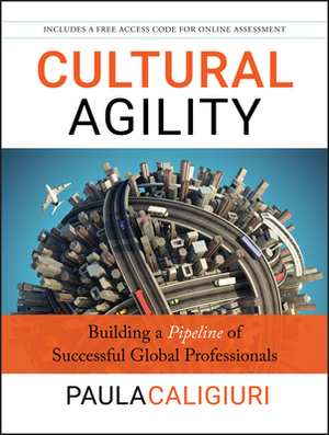Cultural Agility: Building a Pipeline of Successful Global Professionals by Paula Caligiuri