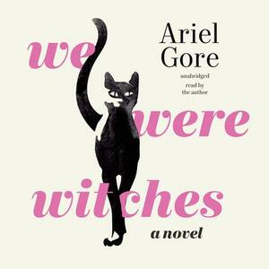 We Were Witches by Ariel Gore
