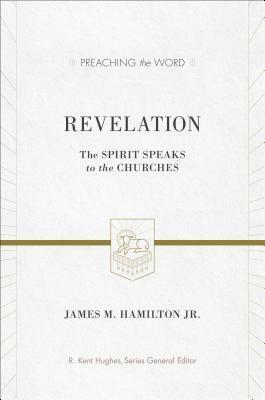 Revelation: The Spirit Speaks to the Churches by James M. Hamilton Jr., R. Kent Hughes