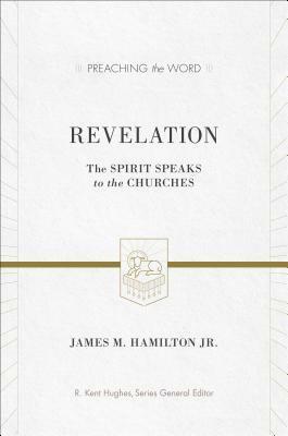 Revelation: The Spirit Speaks to the Churches by R. Kent Hughes, James M. Hamilton Jr.