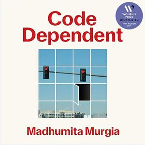 Code Dependent: Living in the Shadow of AI by Madhumita Murgia