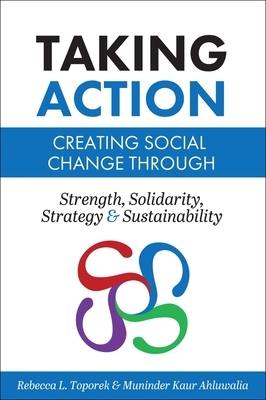 Taking Action: Creating Social Change through Strength, Solidarity, Strategy, and Sustainability by Muninder Kaur Ahluwalia, Rebecca L. Toporek