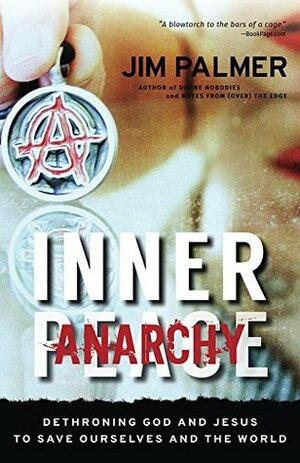 Inner Anarchy: Dethroning God and Jesus to Save Ourselves and the World by Jim Palmer