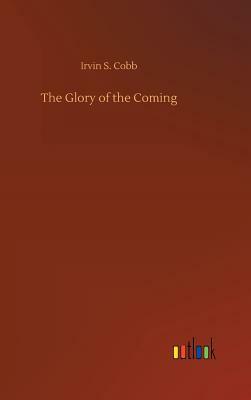 The Glory of the Coming by Irvin S. Cobb