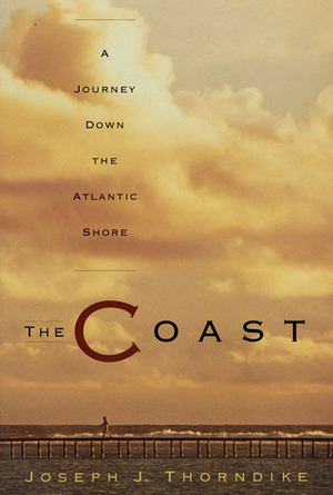 The Coast: A Journey Down the Atlantic Shore by Joseph J. Thorndike Jr.