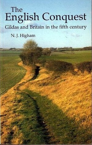 The English Conquest: Gildas and Britain in the Fifth Century by Nicholas J. Higham
