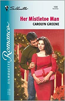 Her Mistletoe Man (Christmas Theme) (Silhouette Romance, No. 1556) by Carolyn Greene