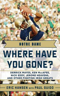 Notre Dame: Where Have You Gone?: Derrick Mayes, Ken Macafee, Nick Eddy, Jerome Heavens, and Other Fighting Irish Greats by Eric Hansen, Paul Guido