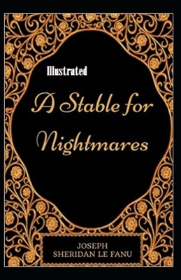 A Stable for Nightmares Illustrated by J. Sheridan Le Fanu