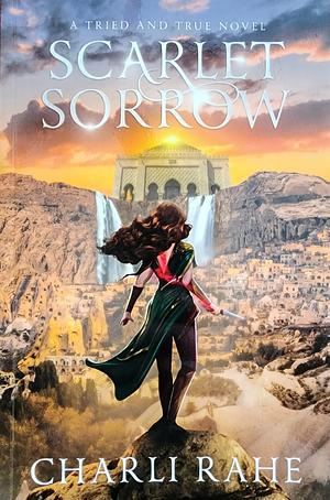 Scarlet Sorrow: A Tried &amp; True Novel by Charli Rahe