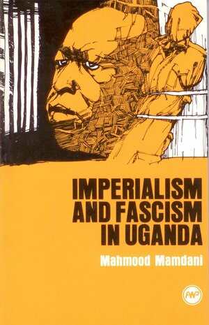 Imperialism & Fascism in Uganda by Mahmood Mamdani