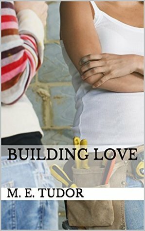 Building Love by M.E. Tudor