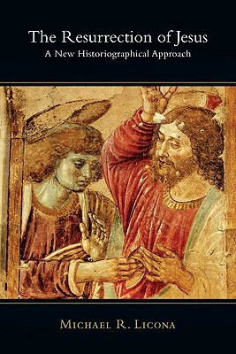 The Resurrection of Jesus: A New Historiographical Approach by Michael R. Licona