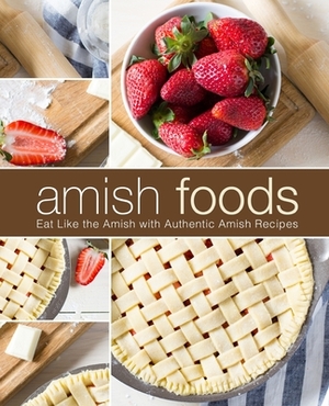 Amish Foods: Eat Like the Amish with Authentic Amish Recipes by Booksumo Press