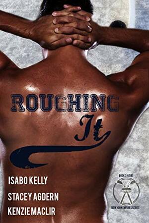 Roughing It by Kenzie MacLir, Stacey Agdern, Isabo Kelly