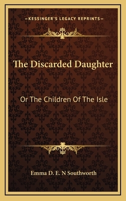 The Discarded Daughter: Or the Children of the Isle by E.D.E.N. Southworth