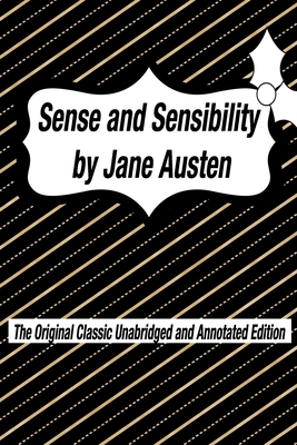 Sense and Sensibility by Jane Austen The Original Classic Unabridged and Annotated Edition: The Complete Novel of Jane Austen Modern Cover Version by Jane Austen