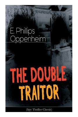 THE DOUBLE TRAITOR (Spy Thriller Classic) by Edward Phillips Oppenheim