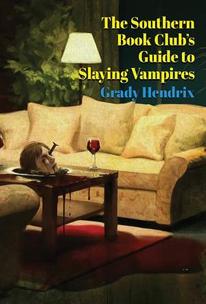 The Southern Book Club's Guide to Slaying Vampires by Grady Hendrix