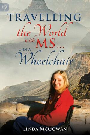 Travelling the World with MS...: ...in a Wheelchair by Linda McGowan
